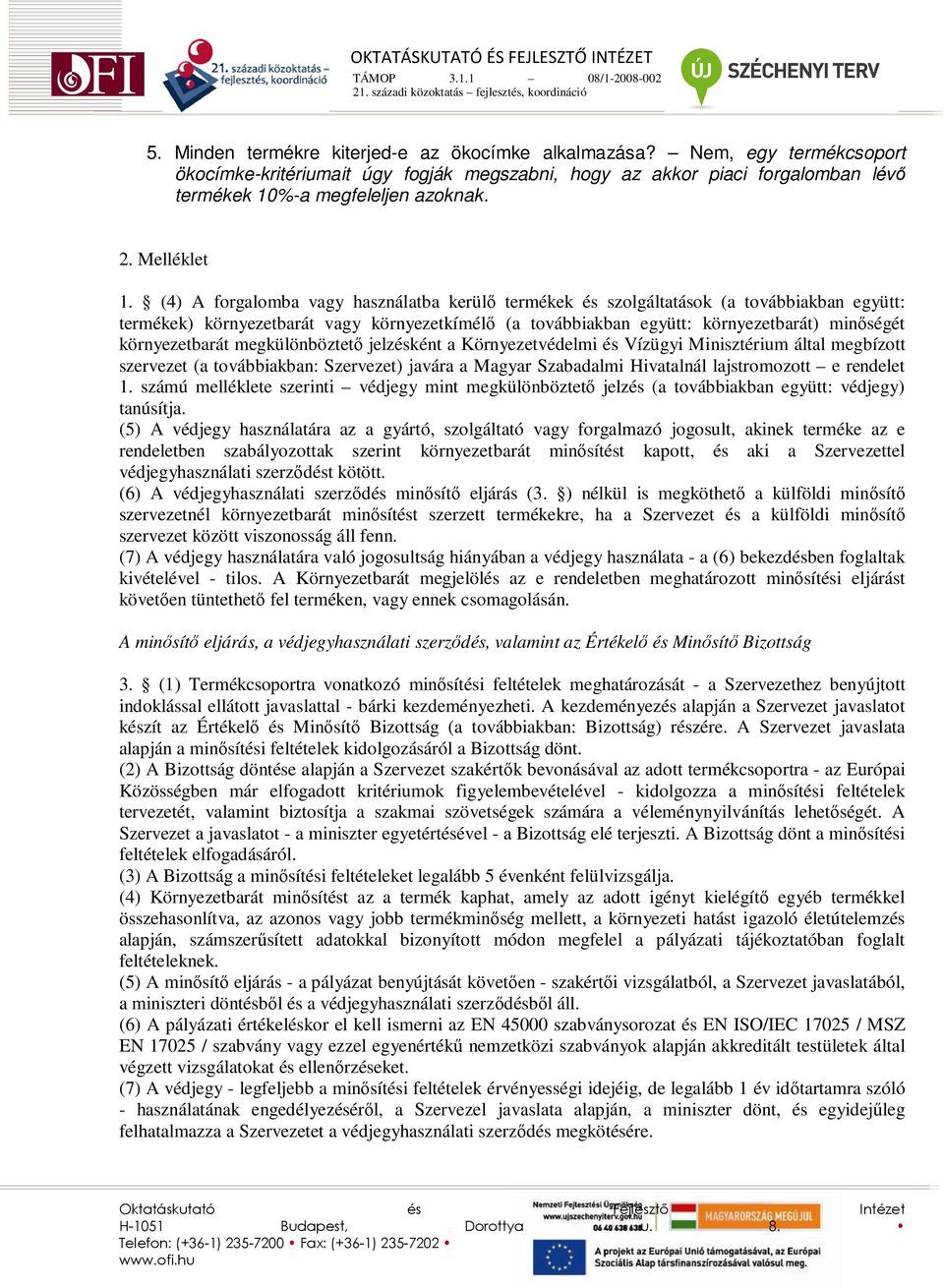 (4) A forgalomba vagy használatba kerülı termékek és szolgáltatások (a továbbiakban együtt: termékek) környezetbarát vagy környezetkímélı (a továbbiakban együtt: környezetbarát) minıségét