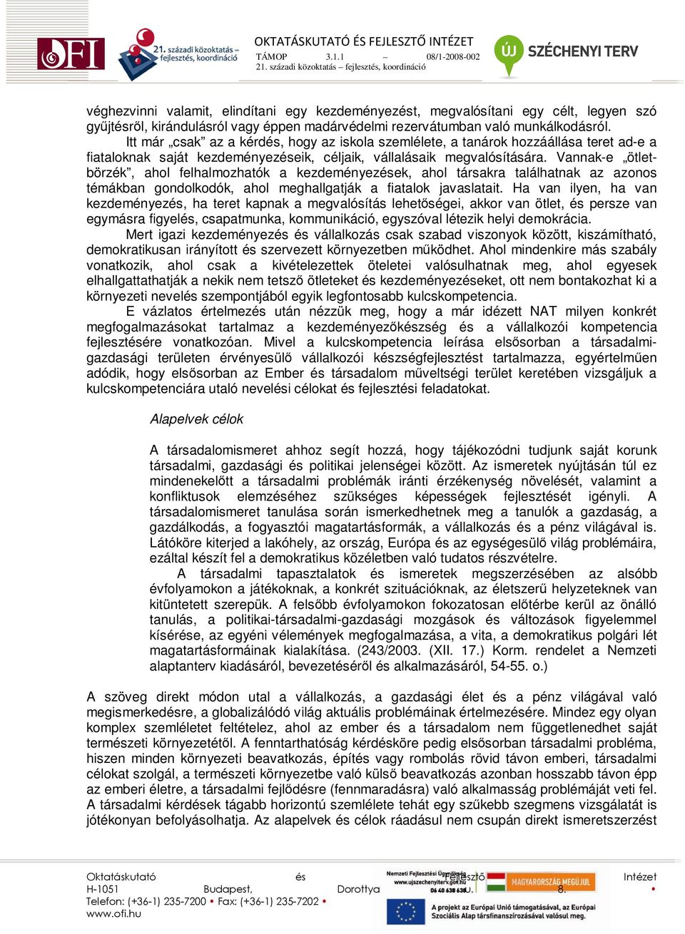 Vannak-e ötletbörzék, ahol felhalmozhatók a kezdeményezések, ahol társakra találhatnak az azonos témákban gondolkodók, ahol meghallgatják a fiatalok javaslatait.