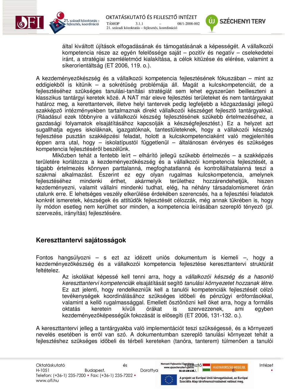 2006, 119. o.). A kezdeményezıkészség és a vállalkozói kompetencia fejlesztésének fókuszában mint az eddigiekbıl is kitőnik a sokrétőség problémája áll.