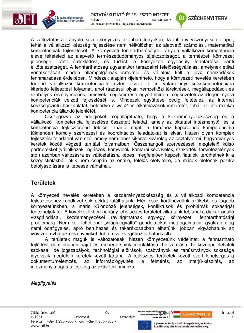 A környezeti fenntarthatóságra irányuló vállalkozói kompetencia eleve feltételezi az alapvetı természettudományos tájékozottságot, a természeti környezet jelenségei iránti érdeklıdést, és tudást, a