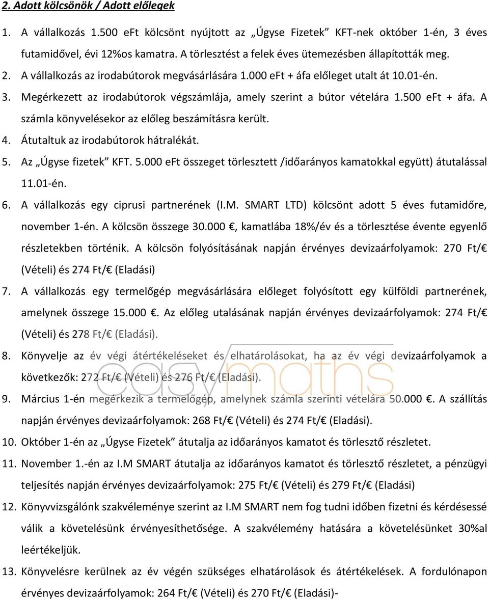 Megérkezett az irodabútorok végszámlája, amely szerint a bútor vételára 1.500 eft + áfa. A számla könyvelésekor az előleg beszámításra került. 4. Átutaltuk az irodabútorok hátralékát. 5.