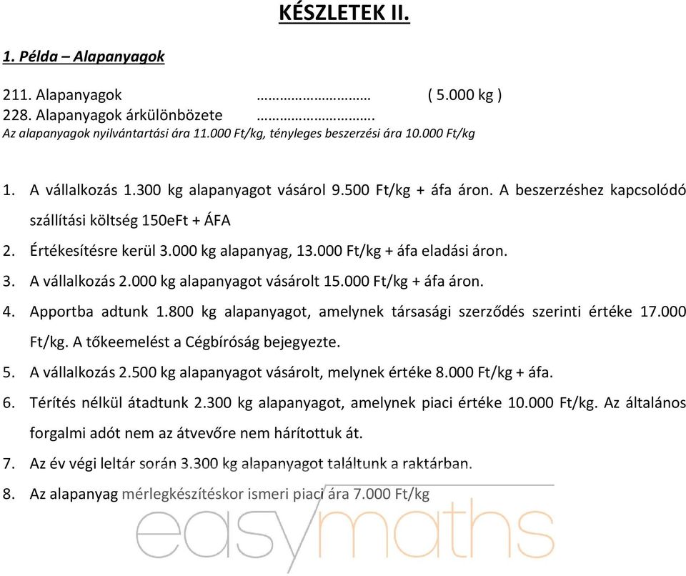 3. A vállalkozás 2.000 kg alapanyagot vásárolt 15.000 Ft/kg + áfa áron. 4. Apportba adtunk 1.800 kg alapanyagot, amelynek társasági szerződés szerinti értéke 17.000 Ft/kg. A tőkeemelést a Cégbíróság bejegyezte.