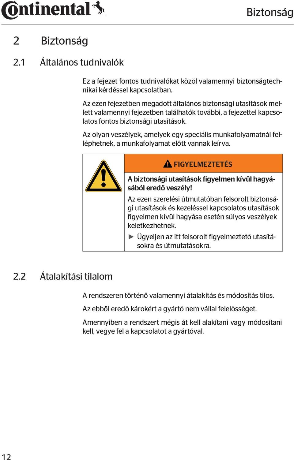 Az olyan veszélyek, amelyek egy speciális munkafolyamatnál felléphetnek, a munkafolyamat előtt vannak leírva. FIGYELMEZTETÉS A biztonsági utasítások figyelmen kívül hagyásából eredő veszély!