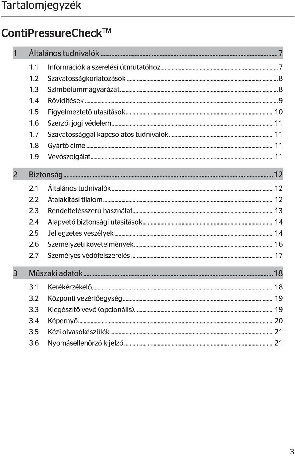 ..12 2.2 Átalakítási tilalom...12 2.3 Rendeltetésszerű használat...13 2.4 Alapvető biztonsági utasítások...14 2.5 Jellegzetes veszélyek...14 2.6 Személyzeti követelmények...16 2.