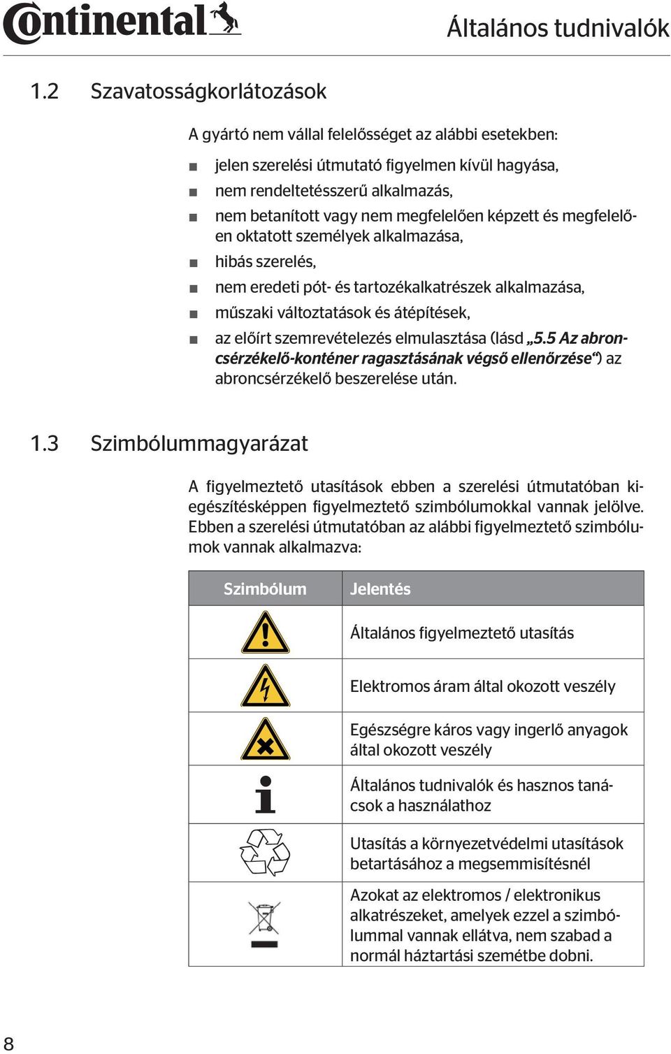 képzett és megfelelően oktatott személyek alkalmazása, hibás szerelés, nem eredeti pót- és tartozékalkatrészek alkalmazása, műszaki változtatások és átépítések, az előírt szemrevételezés elmulasztása