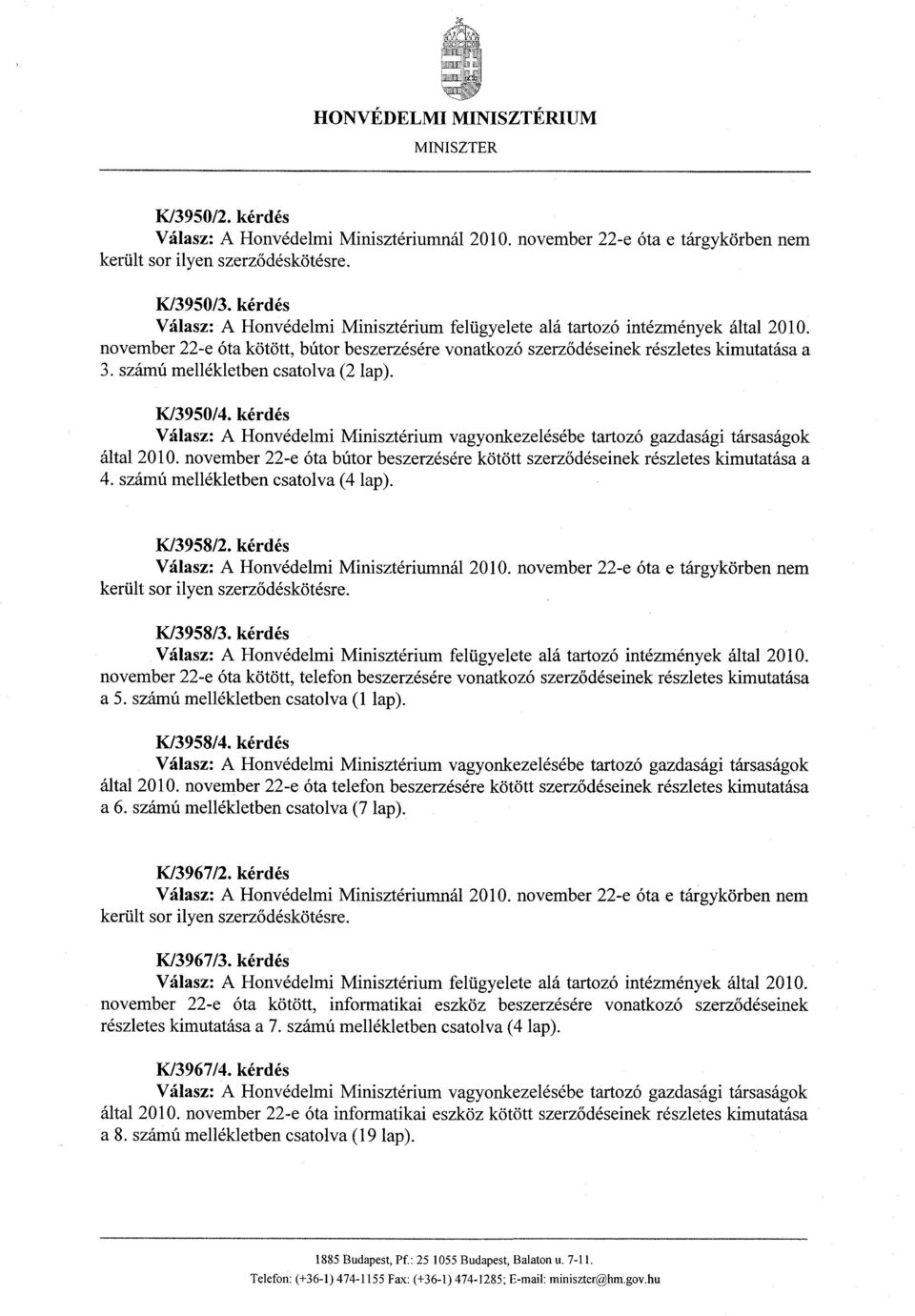 számú mellékletben csatolva (2 lap). K/3950/4. kérdé s Válasz : A Honvédelmi Minisztérium vagyonkezelésébe tartozó gazdasági társaságo k által 2010.