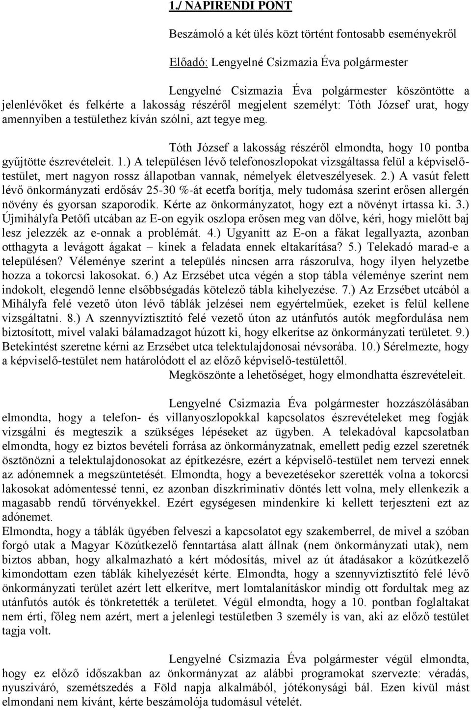 pontba gyűjtötte észrevételeit. 1.) A településen lévő telefonoszlopokat vizsgáltassa felül a képviselőtestület, mert nagyon rossz állapotban vannak, némelyek életveszélyesek. 2.