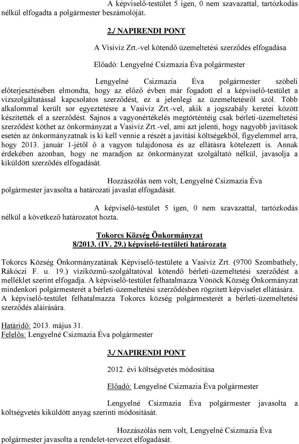 el a képviselő-testület a vízszolgáltatással kapcsolatos szerződést, ez a jelenlegi az üzemeltetésről szól. Több alkalommal került sor egyeztetésre a Vasivíz Zrt.