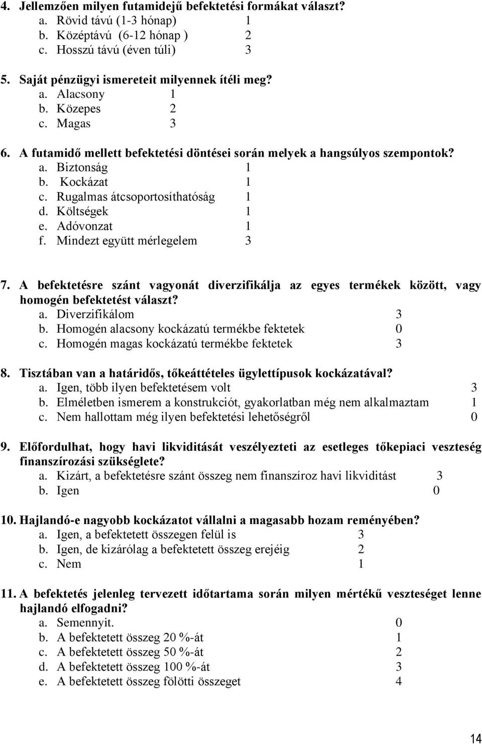 Mindezt együtt mérlegelem 3 7. A befektetésre szánt vagyonát diverzifikálja az egyes termékek között, vagy homogén befektetést választ? a. Diverzifikálom 3 b.