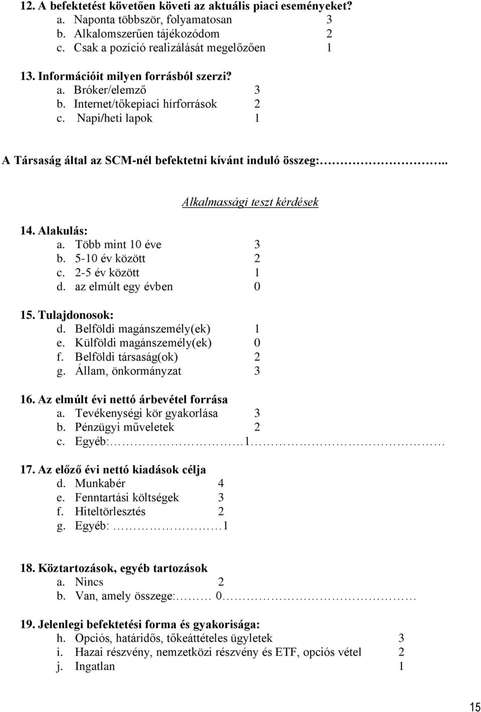 . Alkalmassági teszt kérdések 14. Alakulás: a. Több mint 10 éve 3 b. 5-10 év között 2 c. 2-5 év között 1 d. az elmúlt egy évben 0 15. Tulajdonosok: d. Belföldi magánszemély(ek) 1 e.