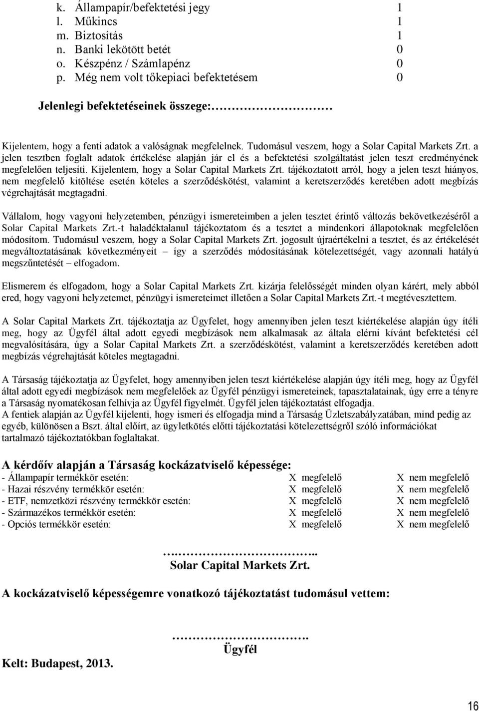 a jelen tesztben foglalt adatok értékelése alapján jár el és a befektetési szolgáltatást jelen teszt eredményének megfelelően teljesíti. Kijelentem, hogy a Solar Capital Markets Zrt.