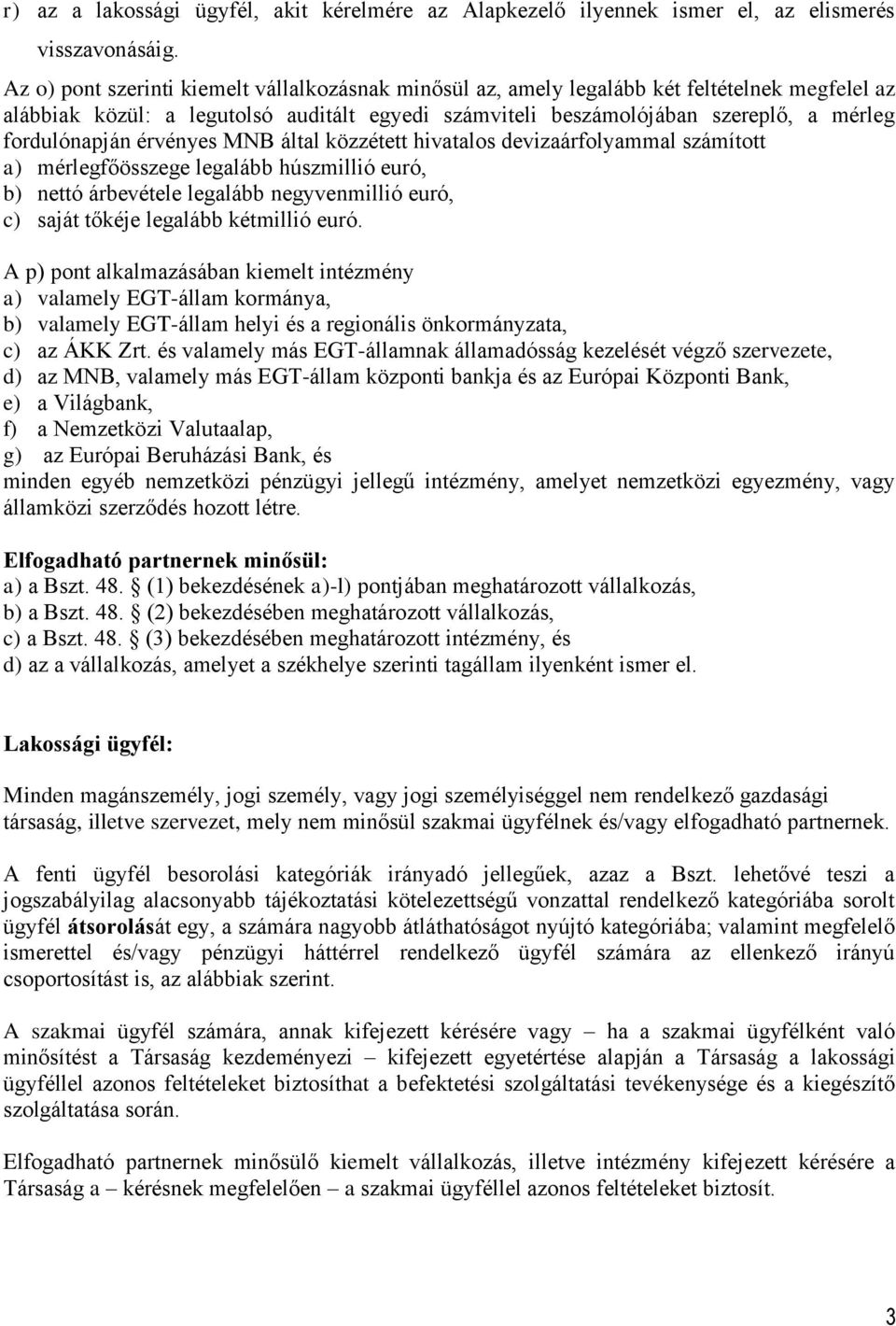 fordulónapján érvényes MNB által közzétett hivatalos devizaárfolyammal számított a) mérlegfőösszege legalább húszmillió euró, b) nettó árbevétele legalább negyvenmillió euró, c) saját tőkéje legalább