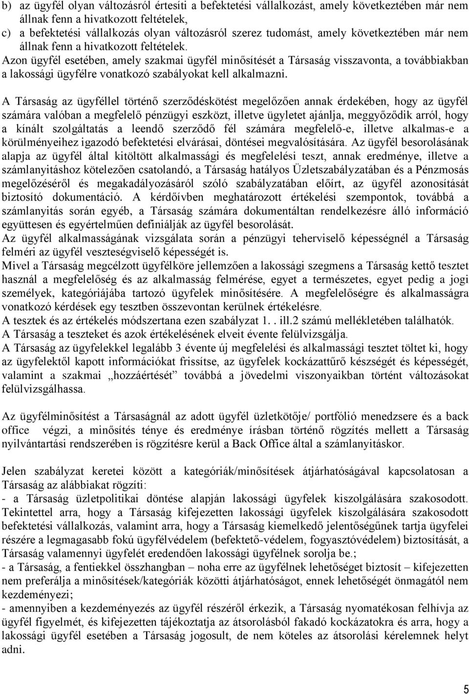 Azon ügyfél esetében, amely szakmai ügyfél minősítését a Társaság visszavonta, a továbbiakban a lakossági ügyfélre vonatkozó szabályokat kell alkalmazni.