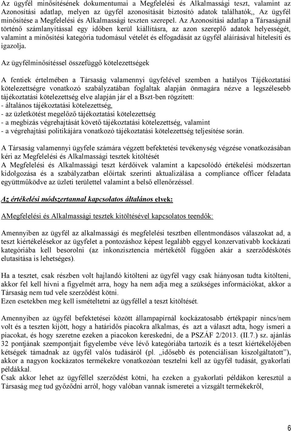 Az Azonosítási adatlap a Társaságnál történő számlanyitással egy időben kerül kiállításra, az azon szereplő adatok helyességét, valamint a minősítési kategória tudomásul vételét és elfogadását az