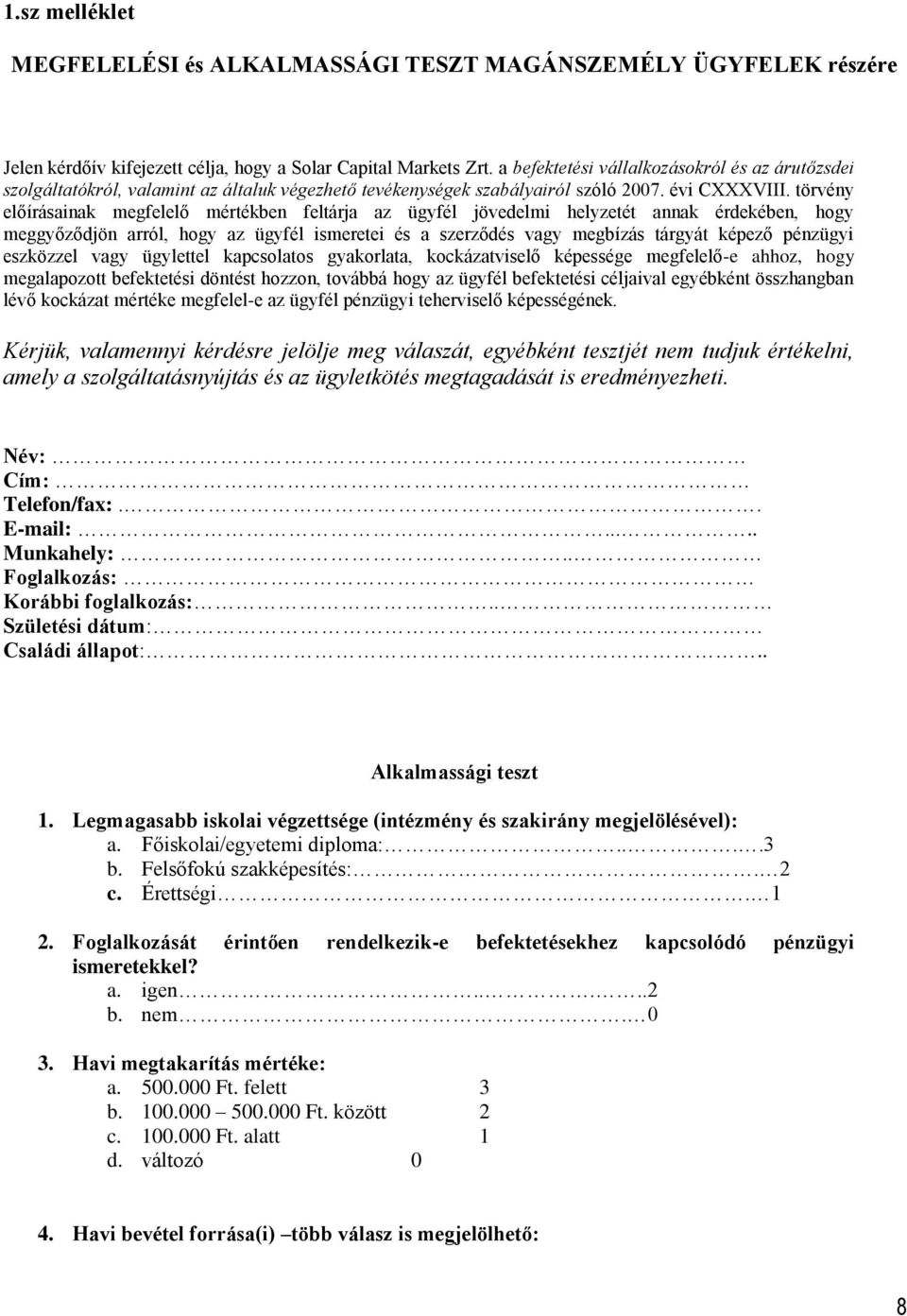 törvény előírásainak megfelelő mértékben feltárja az ügyfél jövedelmi helyzetét annak érdekében, hogy meggyőződjön arról, hogy az ügyfél ismeretei és a szerződés vagy megbízás tárgyát képező pénzügyi