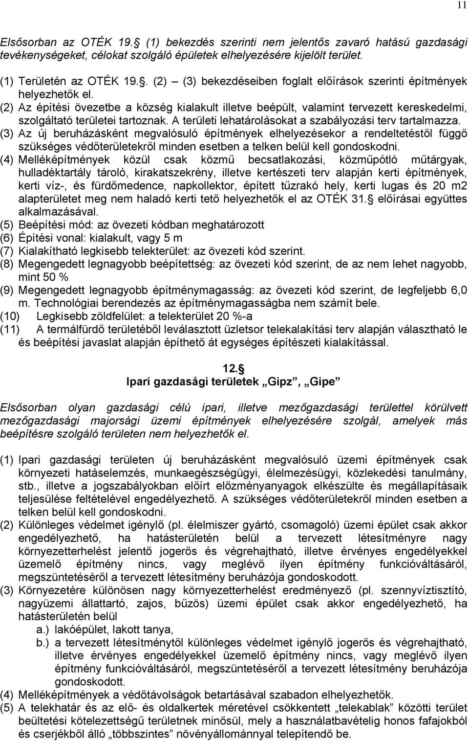 (2) Az építési övezetbe a község kialakult illetve beépült, valamint tervezett kereskedelmi, szolgáltató területei tartoznak. A területi lehatárolásokat a szabályozási terv tartalmazza.