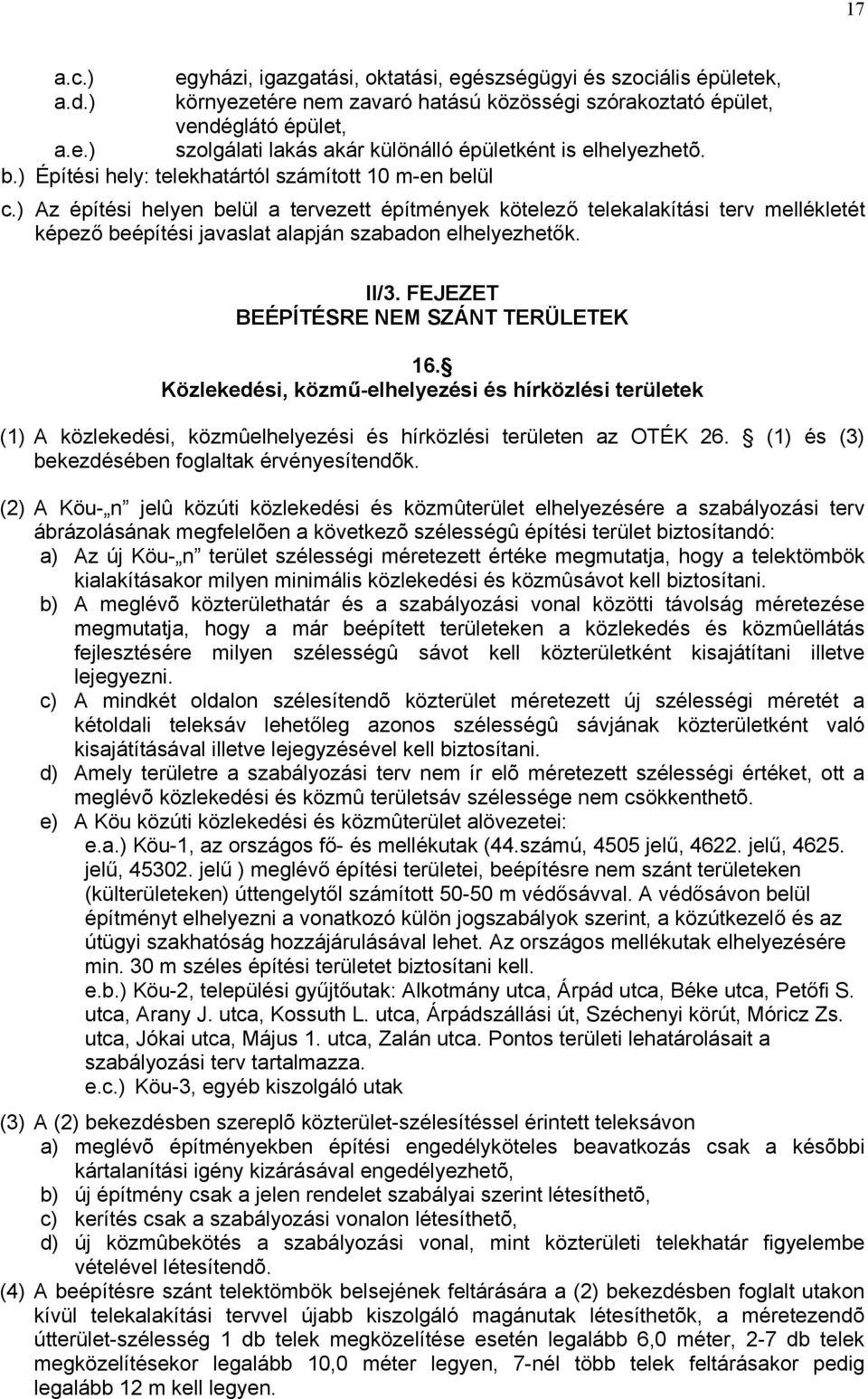 ) Az építési helyen belül a tervezett építmények kötelező telekalakítási terv mellékletét képező beépítési javaslat alapján szabadon elhelyezhetők. II/3. FEJEZET BEÉPÍTÉSRE NEM SZÁNT TERÜLETEK 16.