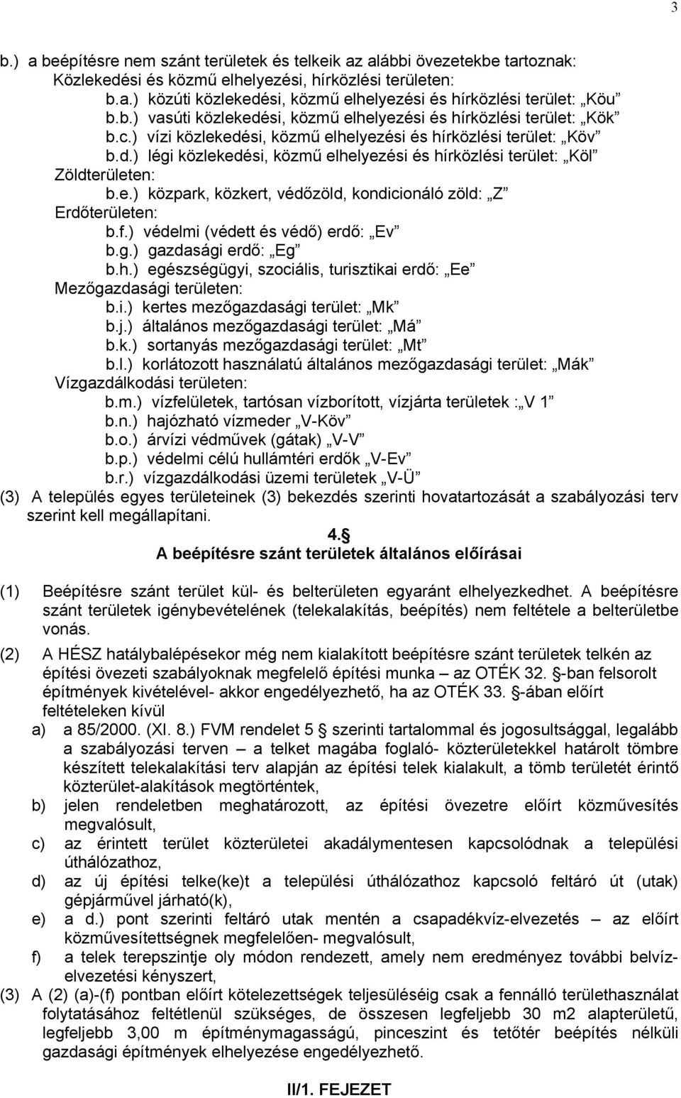 e.) közpark, közkert, védőzöld, kondicionáló zöld: Z Erdőterületen: b.f.) védelmi (védett és védő) erdő: Ev b.g.) gazdasági erdő: Eg b.h.