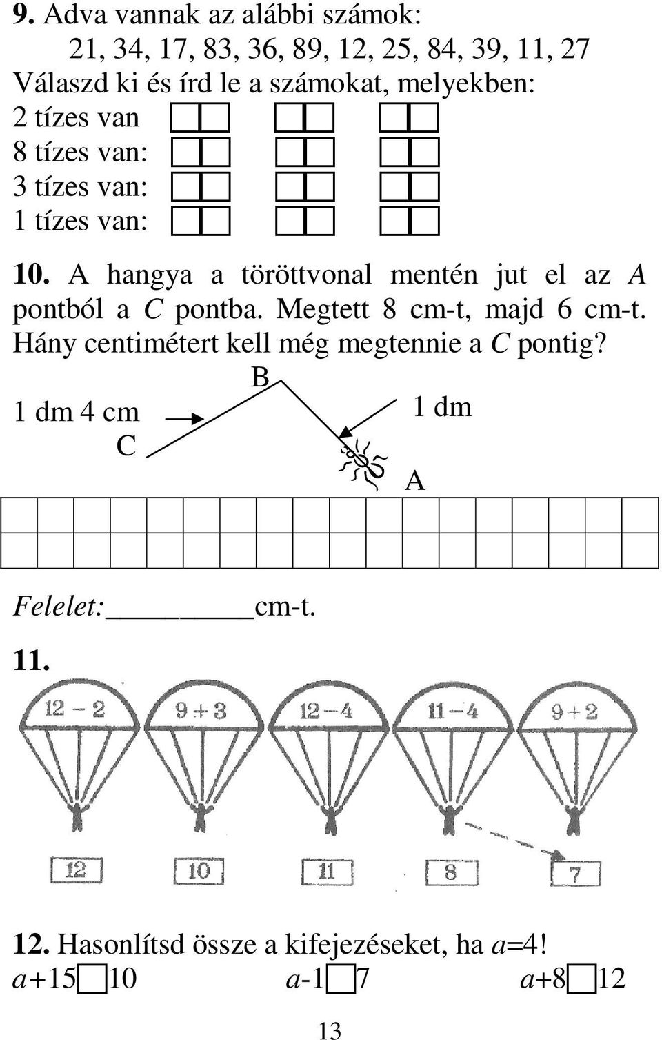 A hangya a töröttvonal mentén jut el az A pontból a C pontba. Megtett 8 cm-t, majd 6 cm-t.