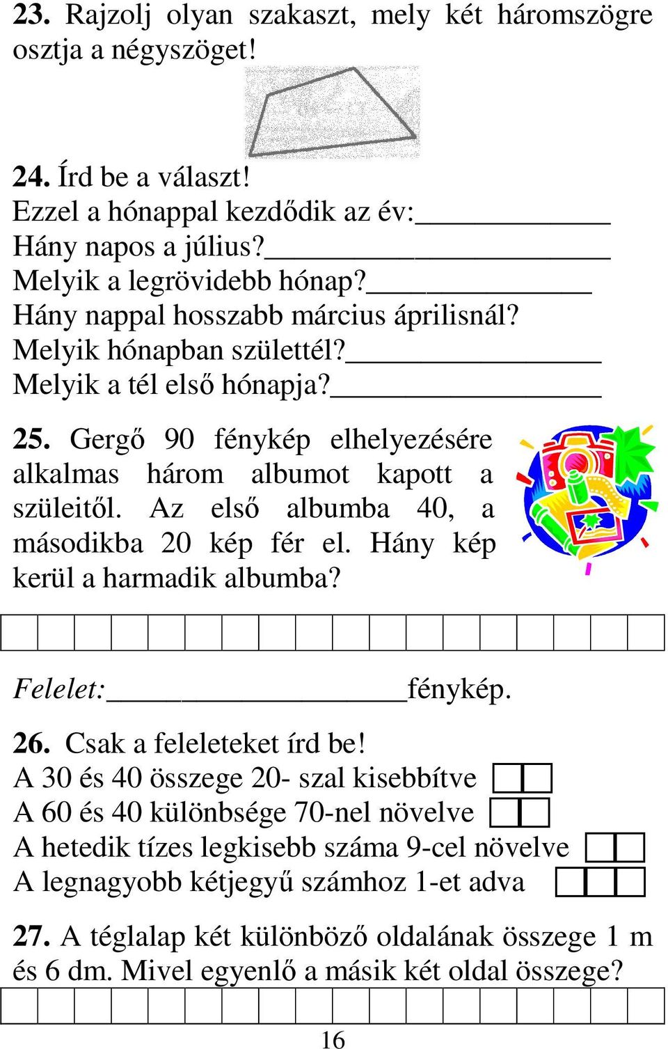 Az elsı albumba 40, a másodikba 20 kép fér el. Hány kép kerül a harmadik albumba? Felelet: fénykép. 26. Csak a feleleteket írd be!