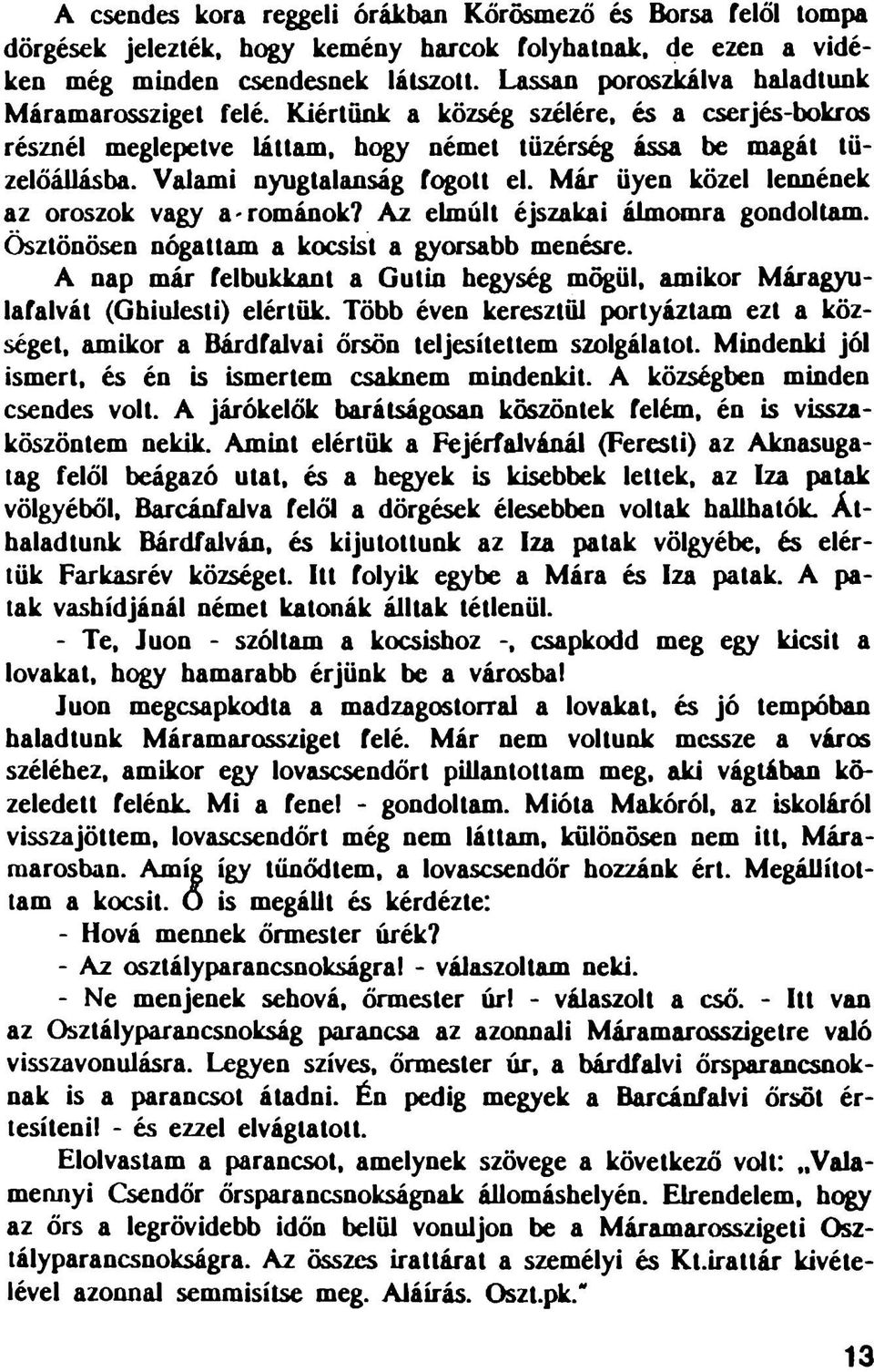 Valami nyugtalanság fogott el. Már üyen közel lennének az oroszok vagy a'románok? Az elmúlt éjszakai álmomra gondoltam. Ösztönösen nógattam a kocsist a gyorsabb menésre.