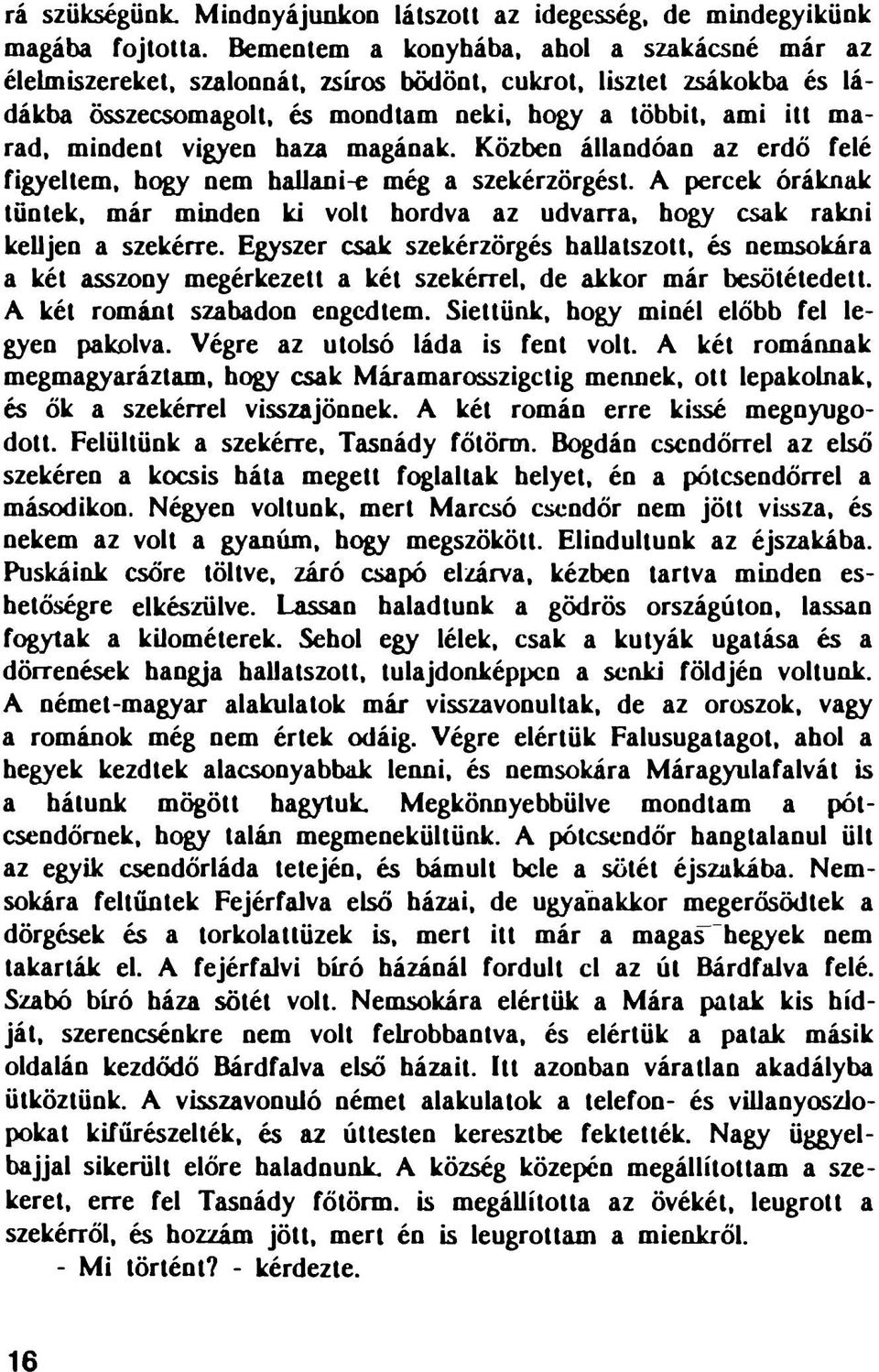 vigyen haza magának. Közben állandóan az erdő felé figyeltem, hogy nem hallani-e még a szekérzörgést. A percek óráknak tűntek, már minden ki volt hordva az udvarra, hogy csak rakni kelljen a szekérre.