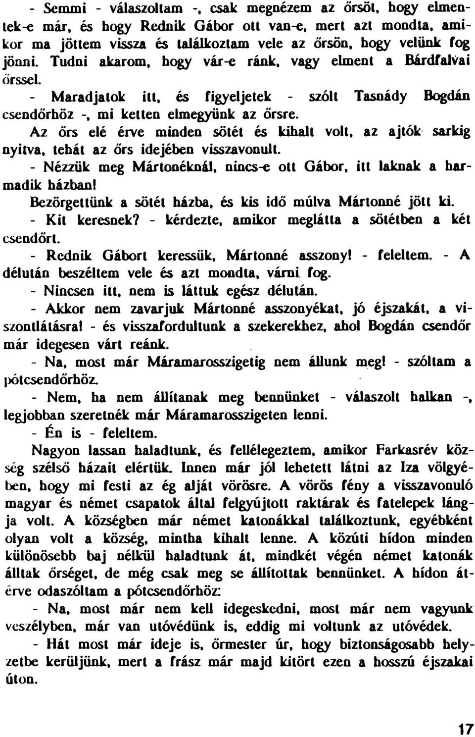 Az őrs elé érve minden sötét és kihalt volt, az ajtók sarkig nyitva, tehát az őrs idejében visszavonult. - Nézzük meg Mártonéiul ál, nincs-e ott Gábor, itt laknak a harmadik házban!