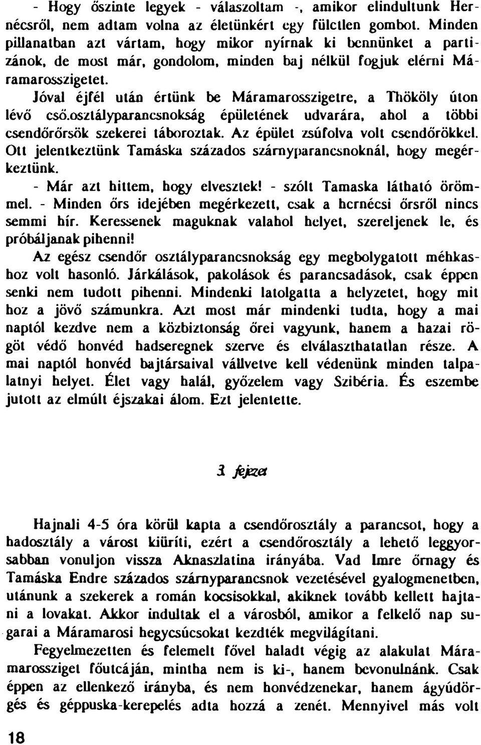 Jóval éjfél után ériünk be Máramarosszigetre, a Thököly úton lévő cső.oszlályparancsnokság épületének udvarára, ahol a többi esendőrőrsök szekerei táboroztak. Az épület zsúfolva volt csendőrökkel.