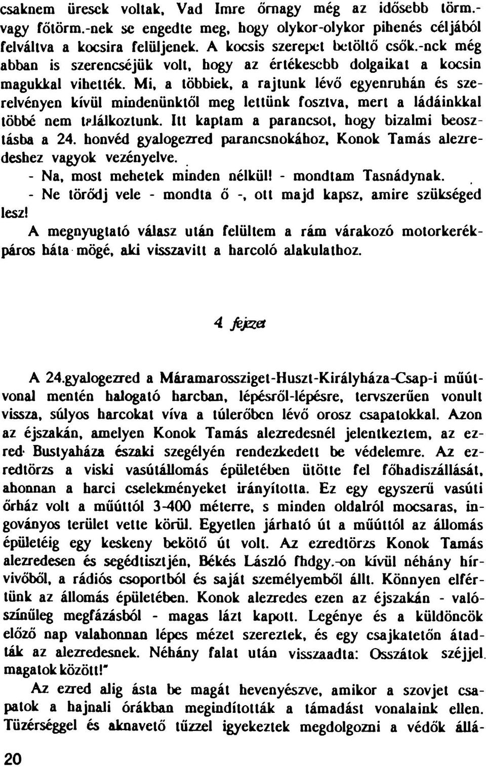 Mi, a többiek, a rajtunk lévő egyenruhán és szerelvényen kívül mindenünktől meg lettünk fosztva, mert a ládáinkkal többé nem találkoztunk. Itt kaptam a parancsot, hogy bizalmi beosztásba a 24.