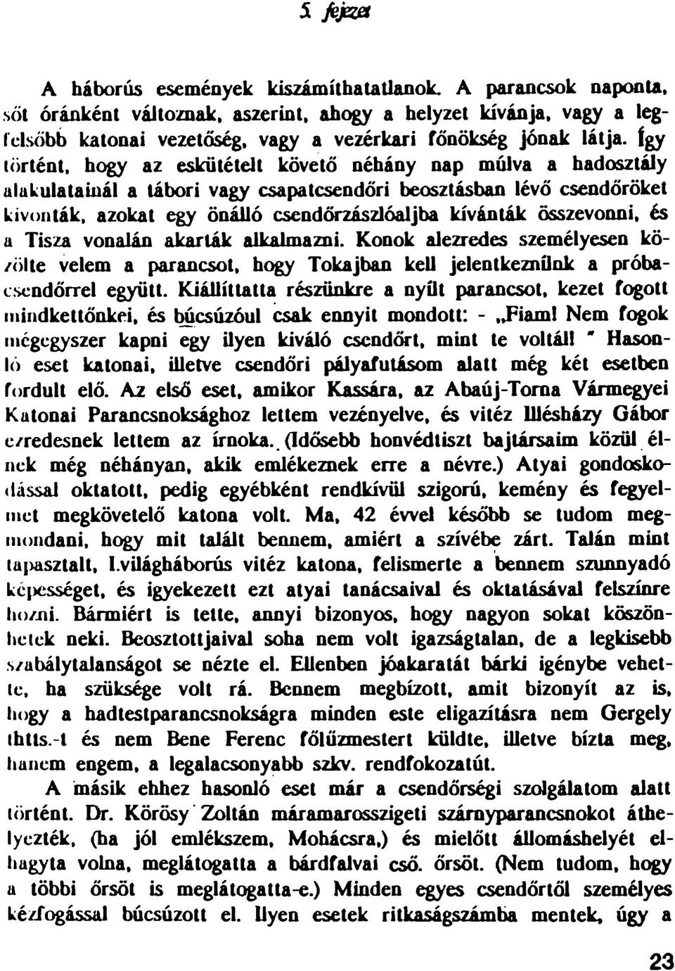 így történt, hogy az eskütételt követő néhány nap múlva a hadosztály alakulatainál a tábori vagy csapatcsendőri beosztásban lévő csendőröket kivonták, azokat egy önálló csendőrzászlóaljba kívánták