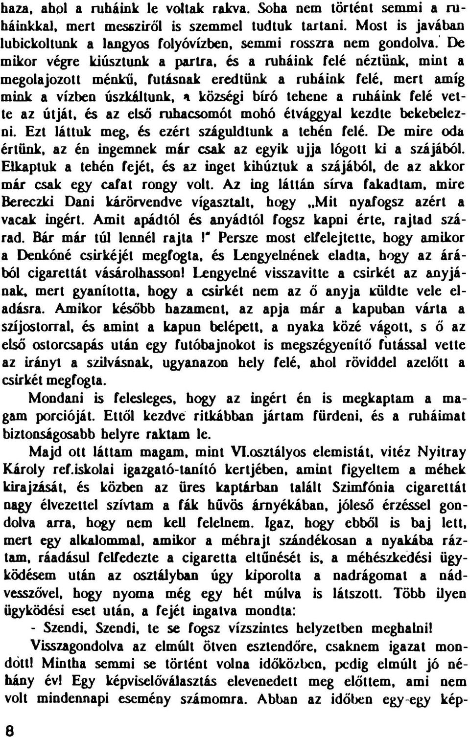 vette az útját, és az első ruhacsomót mohó étvággyal kezdte bekebelezni. Ezt láttuk meg, és ezért száguldtunk a tehén felé.