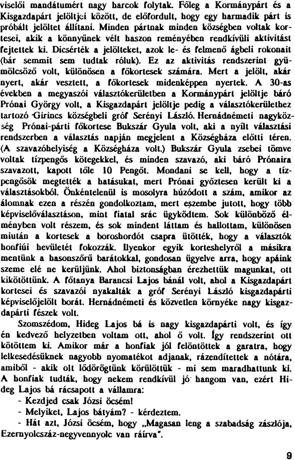 Dicsérték a jelölteket, azok le- és felmenő ágbeli rokonait (bár semmit sem tudtak róluk). Ez az aktivitás rendszerint gyümölcsöző volt, különösen a főkortesek számára.