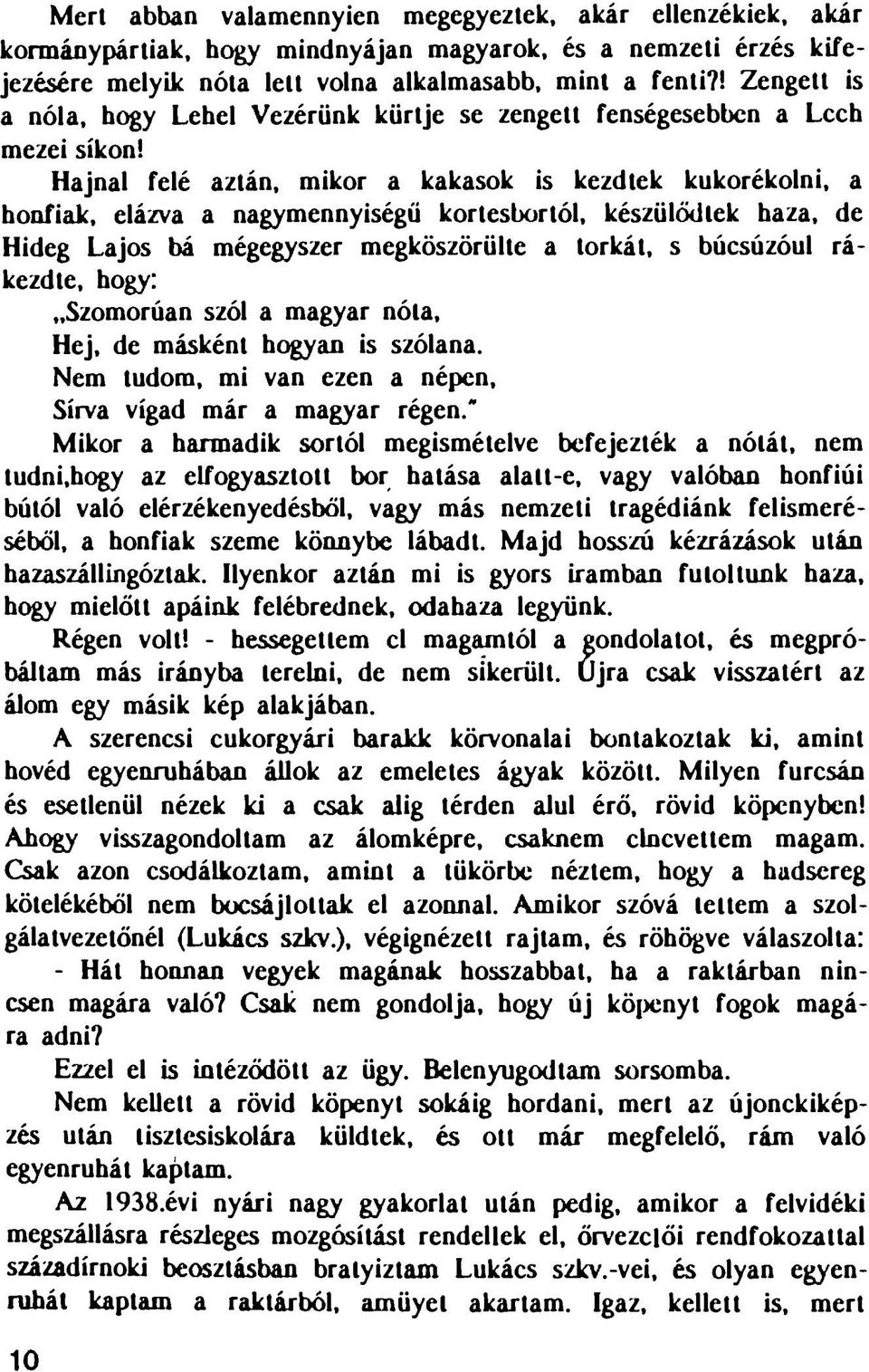 Hajnal felé aztán, mikor a kakasok is kezdtek kukorékolni, a honfiak, elázva a nagymennyiségű kortesbortól, készülődlek haza, de Hideg Lajos bá mégegyszer megköszörülte a torkát, s búcsúzóul rákezd