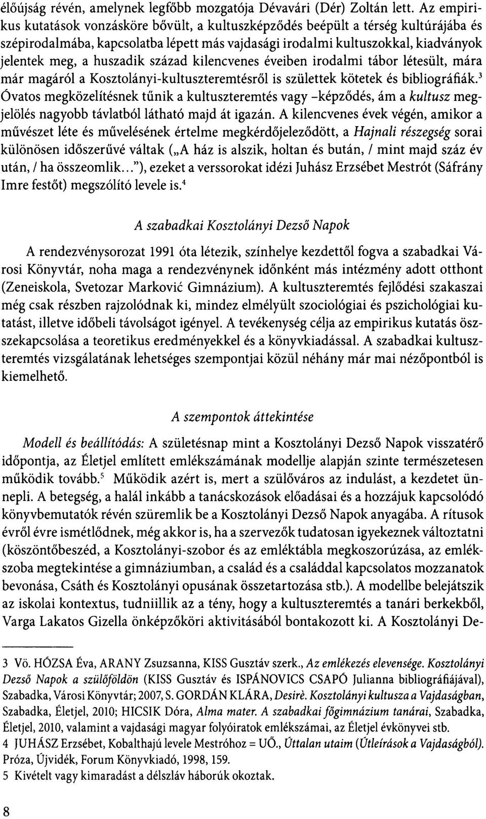 század kilencvenes éveiben irodalmi tábor létesült, mára már magáról a Kosztolányi-kultuszteremtésről is születtek kötetek és bibliográfiák.