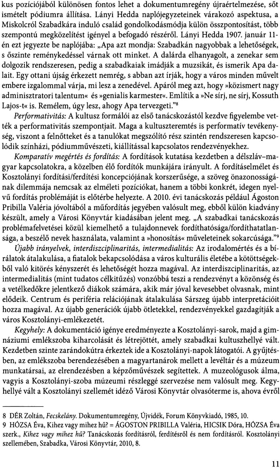 Lányi Hedda 1907. január 11- én ezt jegyezte be naplójába: Apa azt mondja: Szabadkán nagyobbak a lehetőségek, s őszinte reménykedéssel várnak ott minket.