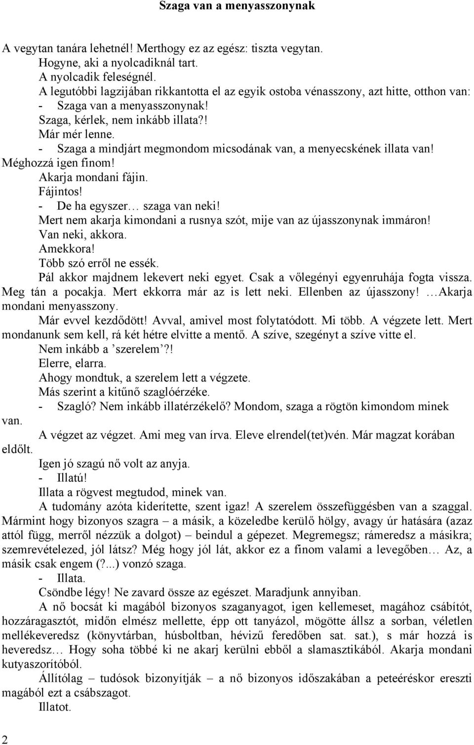 - Szaga a mindjárt megmondom micsodának van, a menyecskének illata van! Méghozzá igen finom! Akarja mondani fájin. Fájintos! - De ha egyszer szaga van neki!