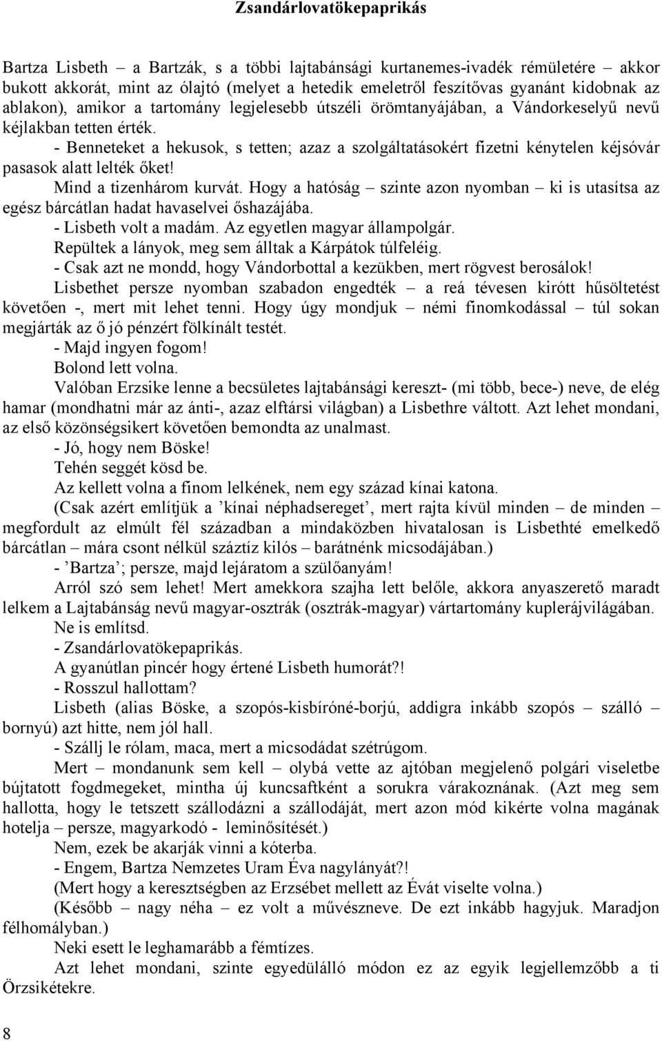- Benneteket a hekusok, s tetten; azaz a szolgáltatásokért fizetni kénytelen kéjsóvár pasasok alatt lelték őket! Mind a tizenhárom kurvát.