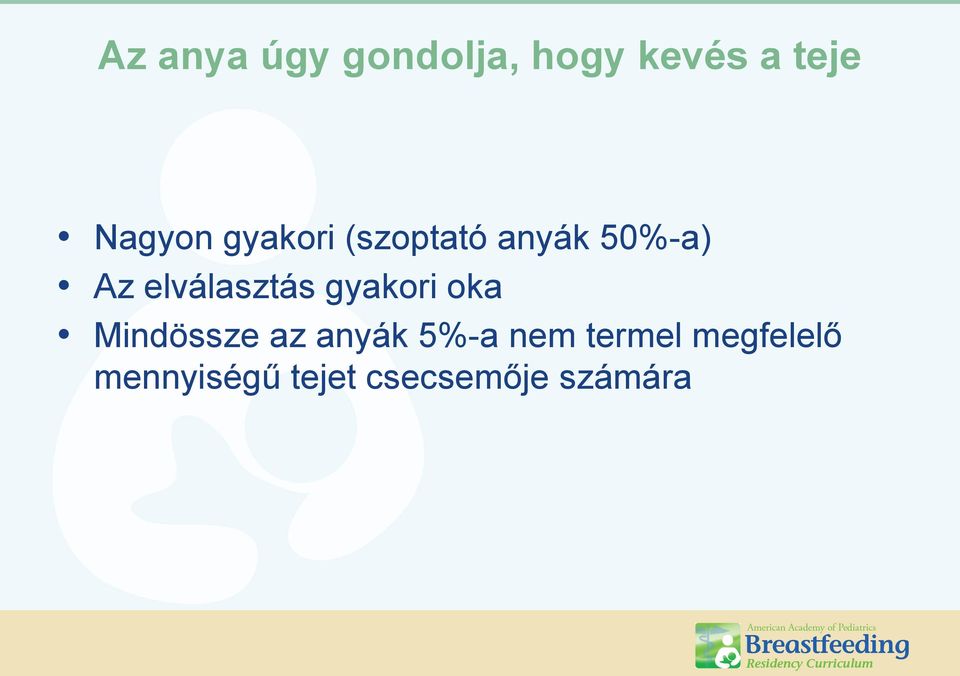 gyakori oka Mindössze az anyák 5%-a nem termel