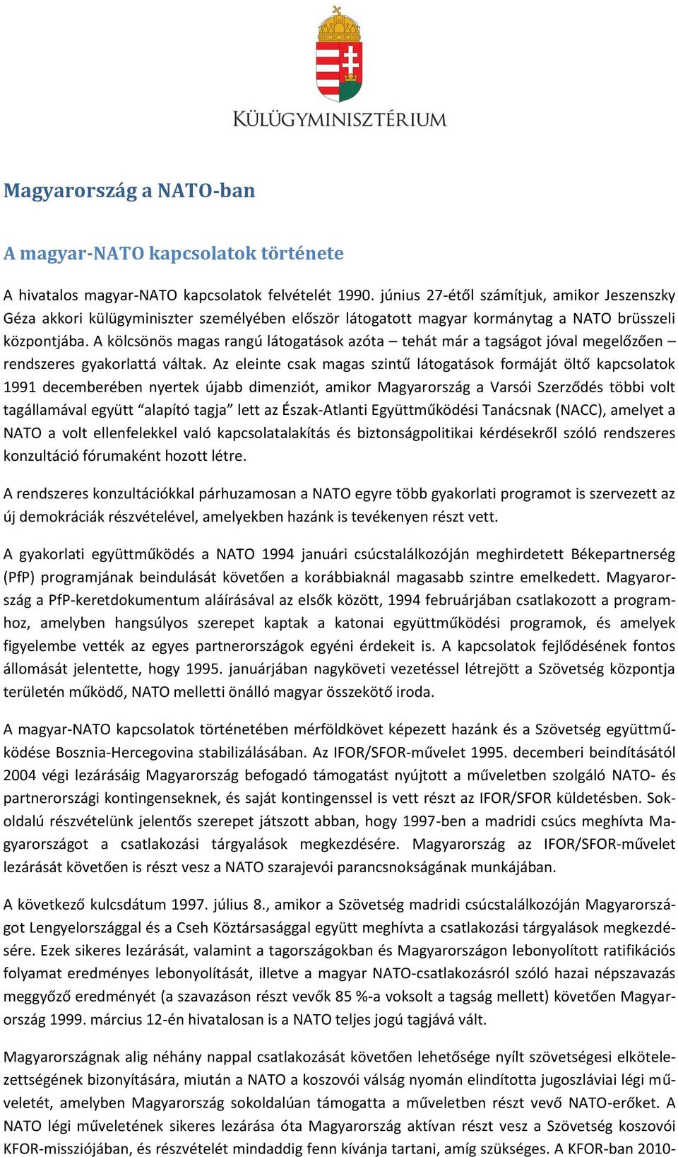 A kölcsönös magas rangú látogatások azóta tehát már a tagságot jóval megelőzően rendszeres gyakorlattá váltak.