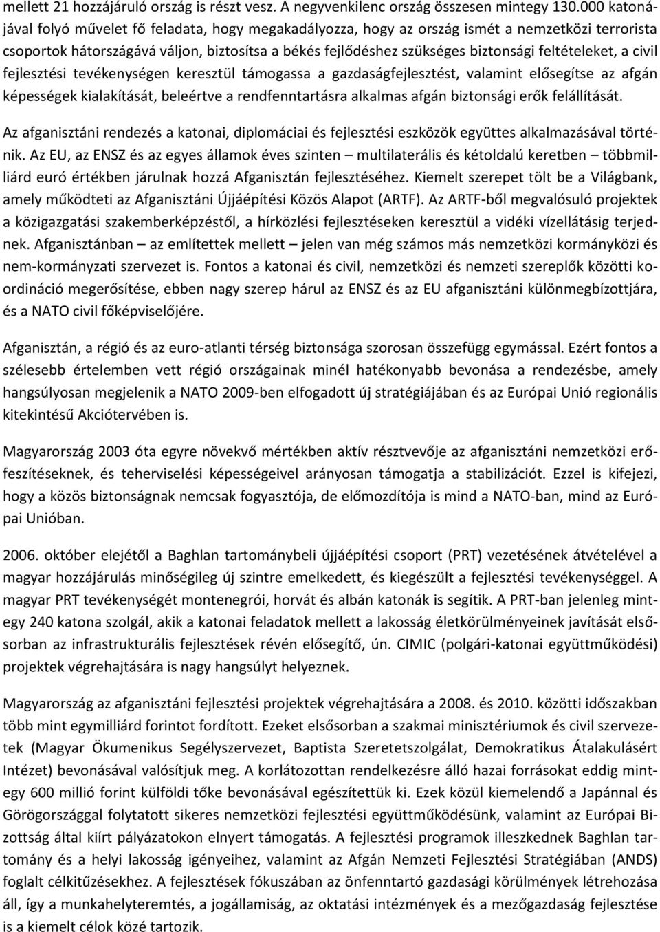 feltételeket, a civil fejlesztési tevékenységen keresztül támogassa a gazdaságfejlesztést, valamint elősegítse az afgán képességek kialakítását, beleértve a rendfenntartásra alkalmas afgán biztonsági