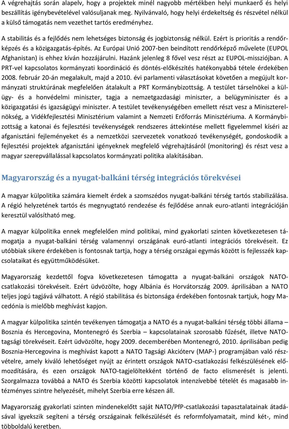 Ezért is prioritás a rendőrképzés és a közigazgatás-építés. Az Európai Unió 2007-ben beindított rendőrképző művelete (EUPOL Afghanistan) is ehhez kíván hozzájárulni.