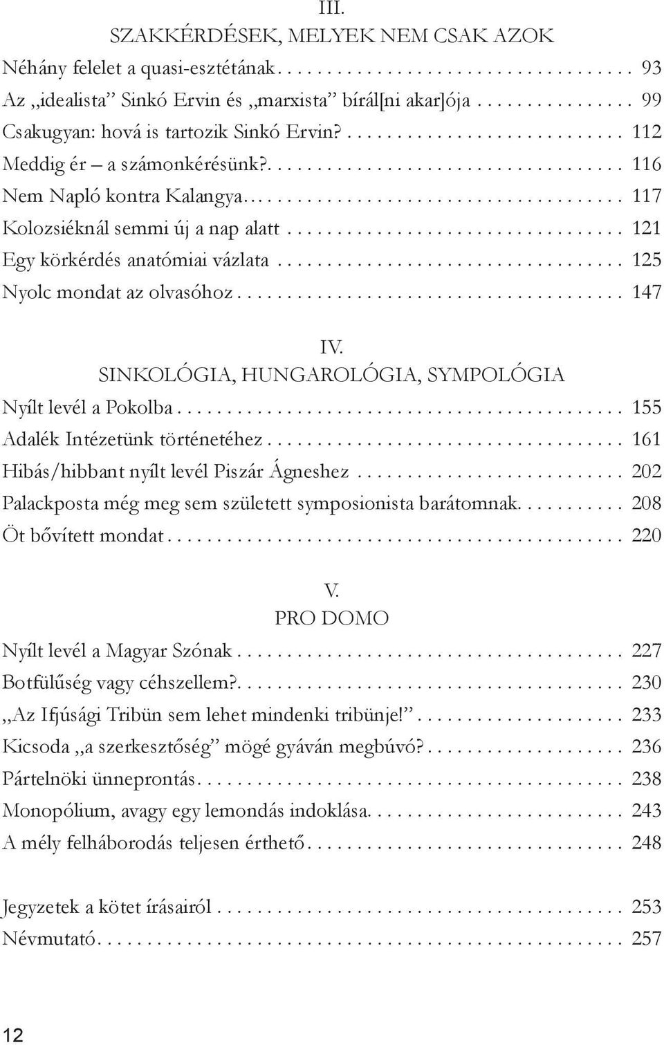 ................................... 117 Kolozsiéknál semmi új a nap alatt.................................. 121 Egy körkérdés anatómiai vázlata................................... 125 Nyolc mondat az olvasóhoz.