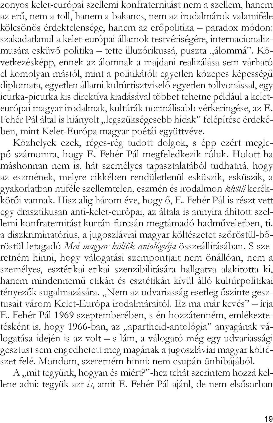 Következésképp, ennek az álomnak a majdani realizálása sem várható el komolyan mástól, mint a politikától: egyetlen közepes képességű diplomata, egyetlen állami kultúrtisztviselő egyetlen