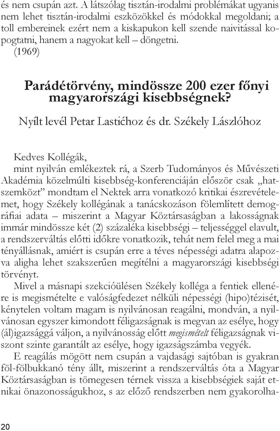 nagyokat kell döngetni. (1969) Parádétörvény, mindössze 200 ezer főnyi magyarországi kisebbségnek? Nyílt levél Petar Lastićhoz és dr.