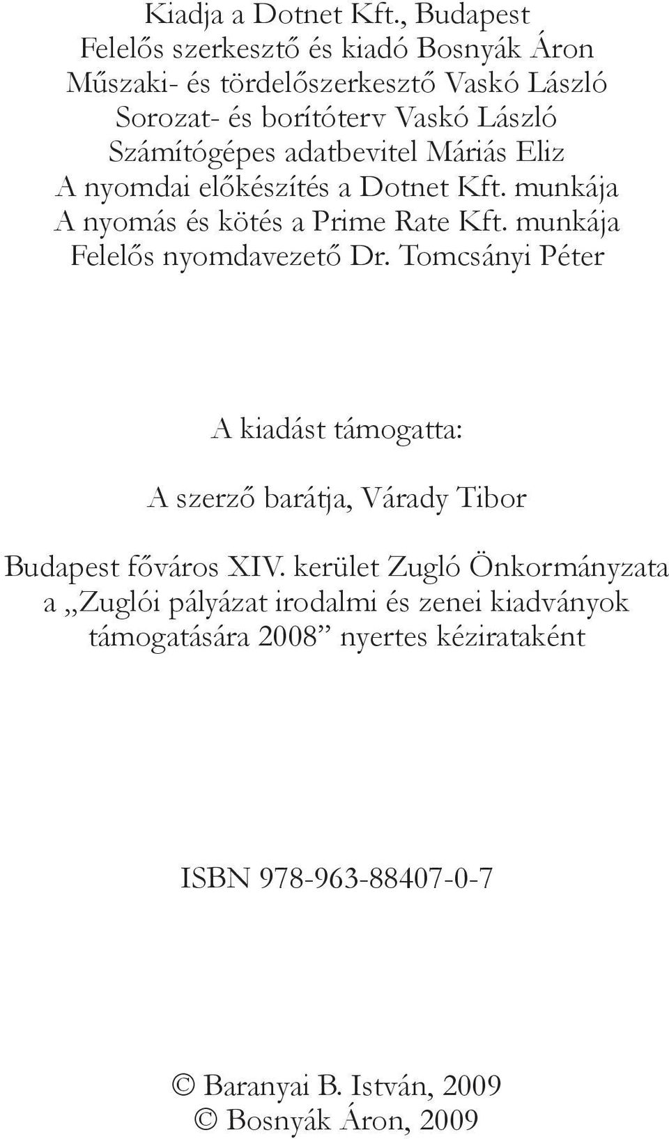 adatbevitel Máriás Eliz A nyomdai előkészítés a Dotnet Kft. munkája A nyomás és kötés a Prime Rate Kft. munkája Felelős nyomdavezető Dr.