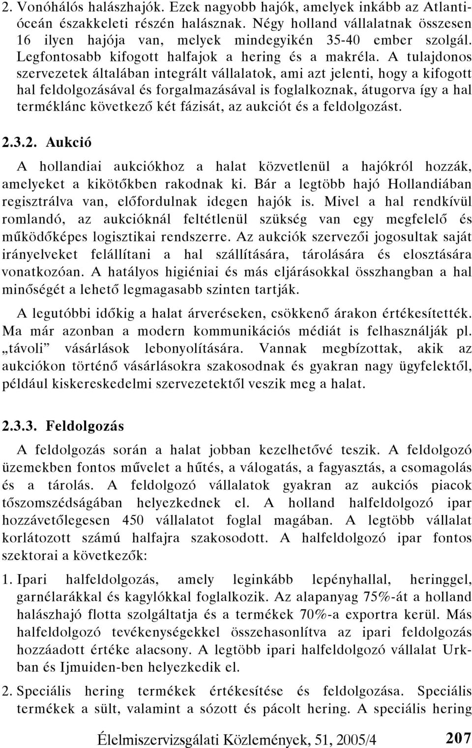 A tulajdonos szervezetek általában integrált vállalatok, ami azt jelenti, hogy a kifogott hal feldolgozásával és forgalmazásával is foglalkoznak, átugorva így a hal terméklánc következő két fázisát,