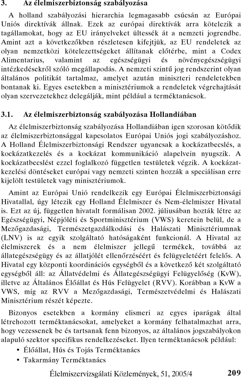 Amint azt a következőkben részletesen kifejtjük, az EU rendeletek az olyan nemzetközi kötelezettségeket állítanak előtérbe, mint a Codex Alimentarius, valamint az egészségügyi és növényegészségügyi