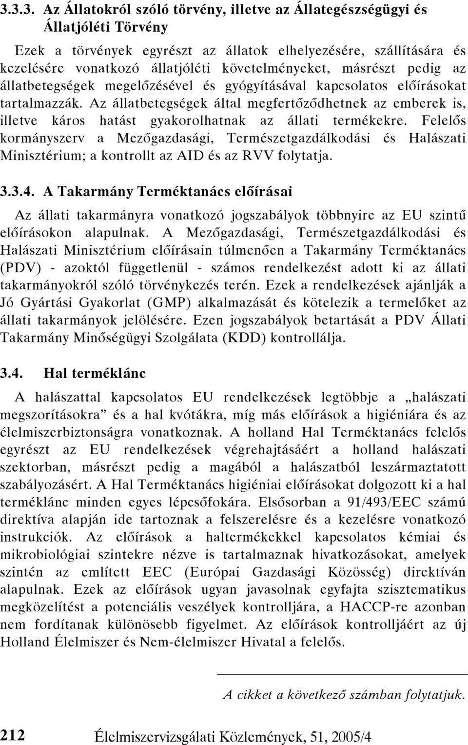 Az állatbetegségek által megfertőződhetnek az emberek is, illetve káros hatást gyakorolhatnak az állati termékekre.