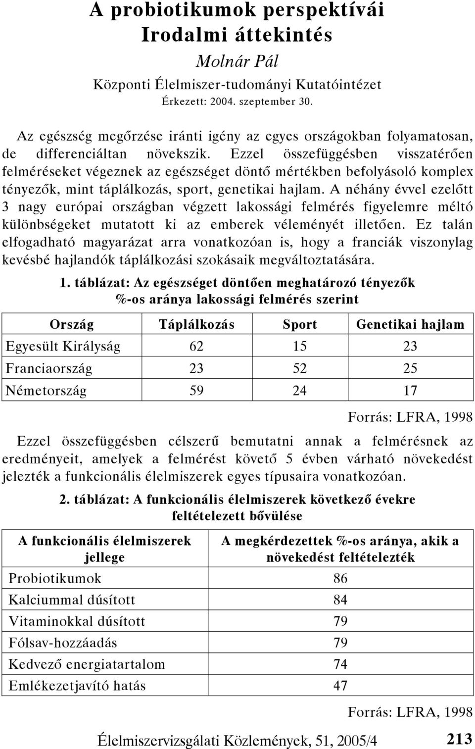 Ezzel összefüggésben visszatérően felméréseket végeznek az egészséget döntő mértékben befolyásoló komplex tényezők, mint táplálkozás, sport, genetikai hajlam.