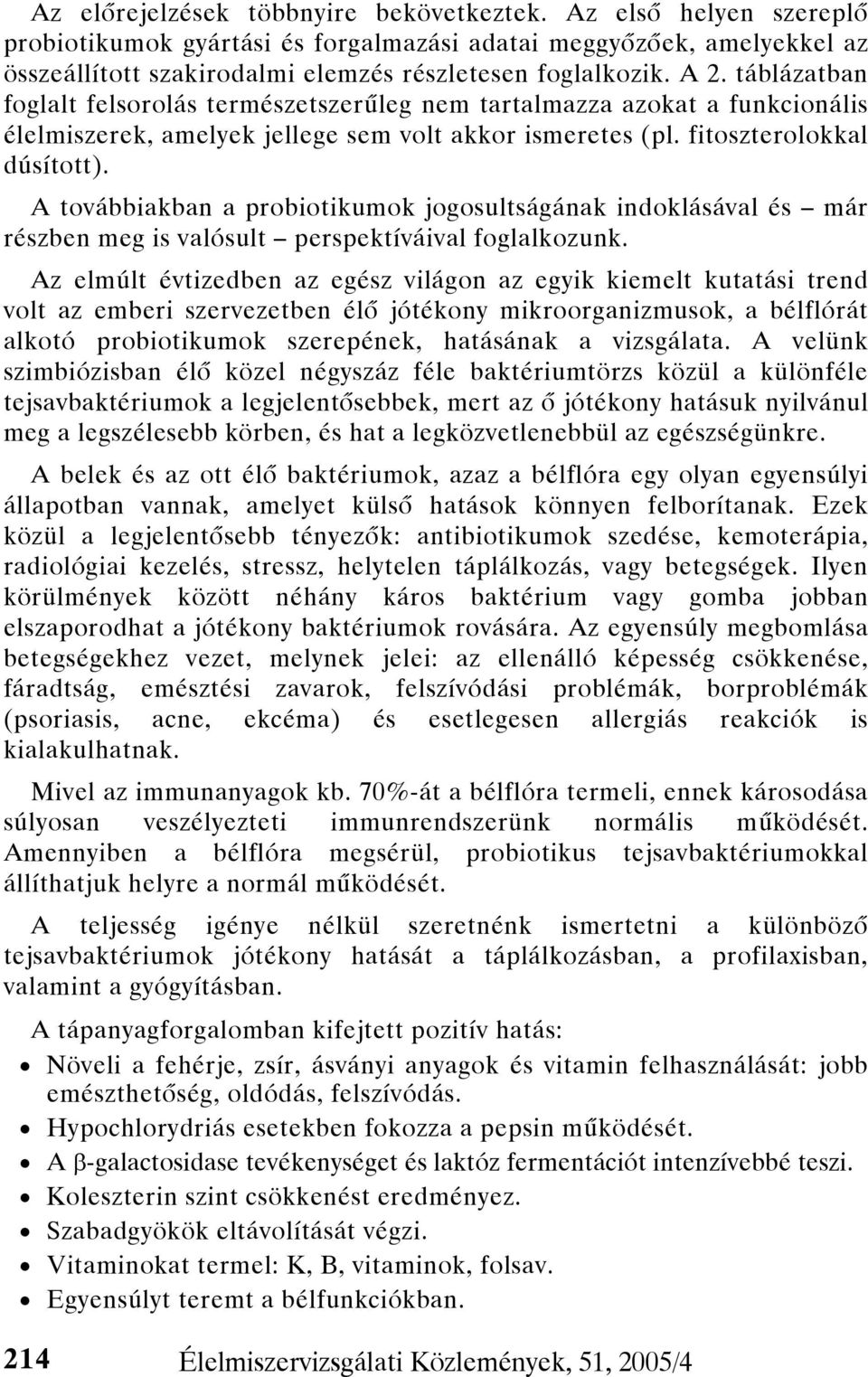 A továbbiakban a probiotikumok jogosultságának indoklásával és már részben meg is valósult perspektíváival foglalkozunk.